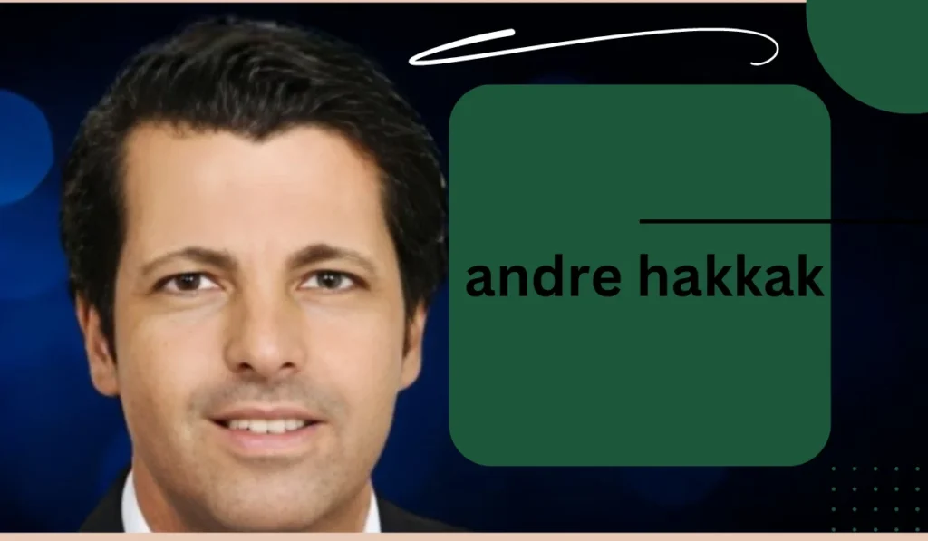 What is Andre Hakkak Net worth? His Earning Sources 2024